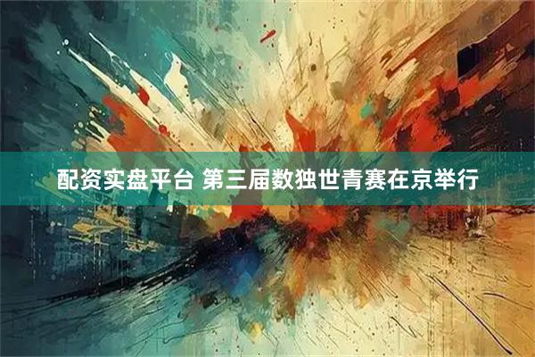 配资实盘平台 第三届数独世青赛在京举行