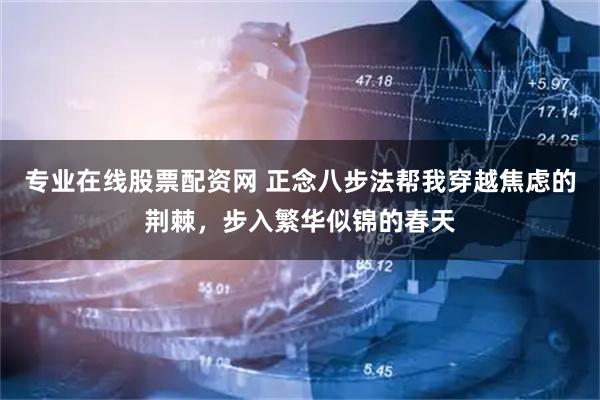 专业在线股票配资网 正念八步法帮我穿越焦虑的荆棘，步入繁华似锦的春天